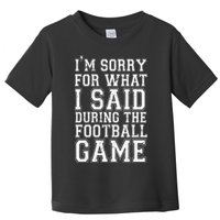 I'm Sorry For What I Said During The Football Game Toddler T-Shirt
