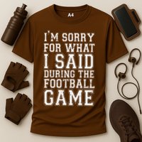 I'm Sorry For What I Said During The Football Game Performance Shirt