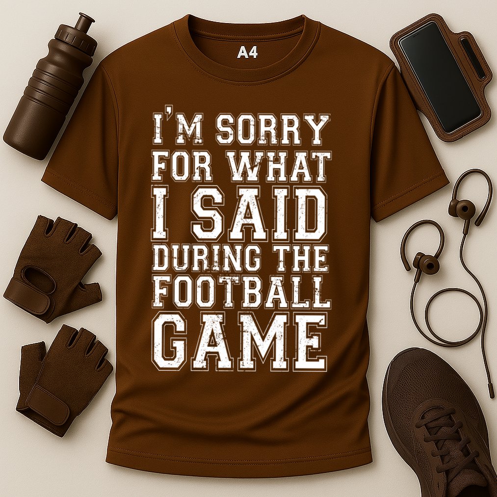 I'm Sorry For What I Said During The Football Game Performance Shirt