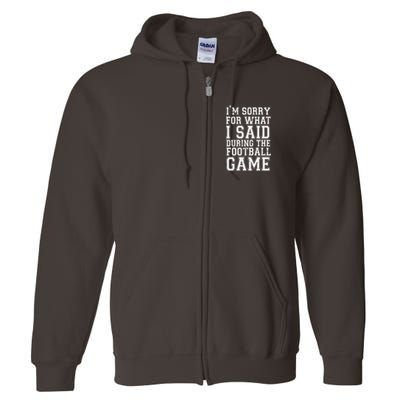 I'm Sorry For What I Said During The Football Game Full Zip Hoodie