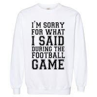 I'm Sorry For What I Said During The Football Game Garment-Dyed Sweatshirt