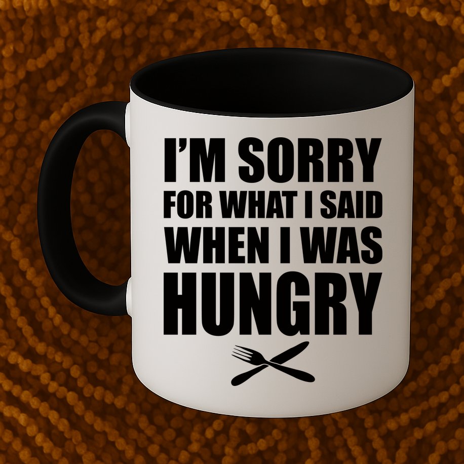 I'm Sorry For What I Said I Was Hungry Mug