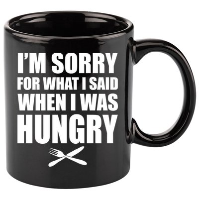 I'm Sorry For What I Said I Was Hungry 11oz C Handle Ceramic Mug