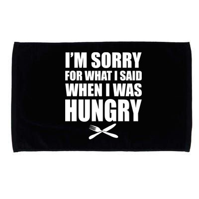 I'm Sorry For What I Said I Was Hungry Microfiber Hand Towel