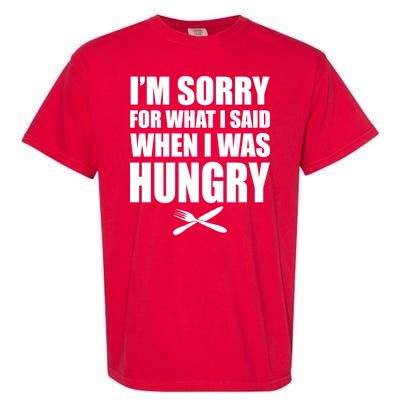 I'm Sorry For What I Said I Was Hungry Garment-Dyed Heavyweight T-Shirt