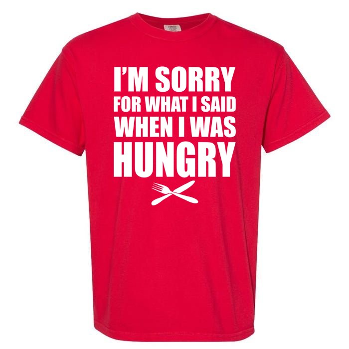 I'm Sorry For What I Said I Was Hungry Garment-Dyed Heavyweight T-Shirt