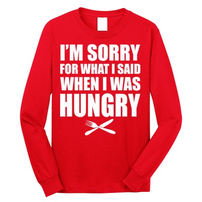 I'm Sorry For What I Said I Was Hungry Long Sleeve Shirt