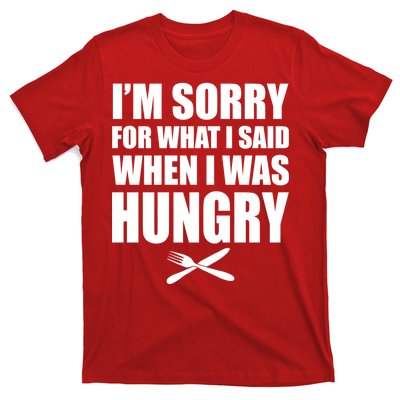 I'm Sorry For What I Said I Was Hungry T-Shirt