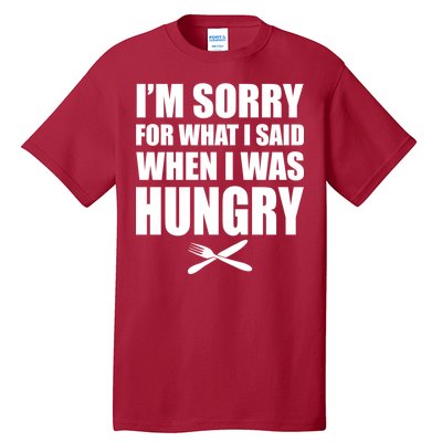 I'm Sorry For What I Said I Was Hungry Tall T-Shirt