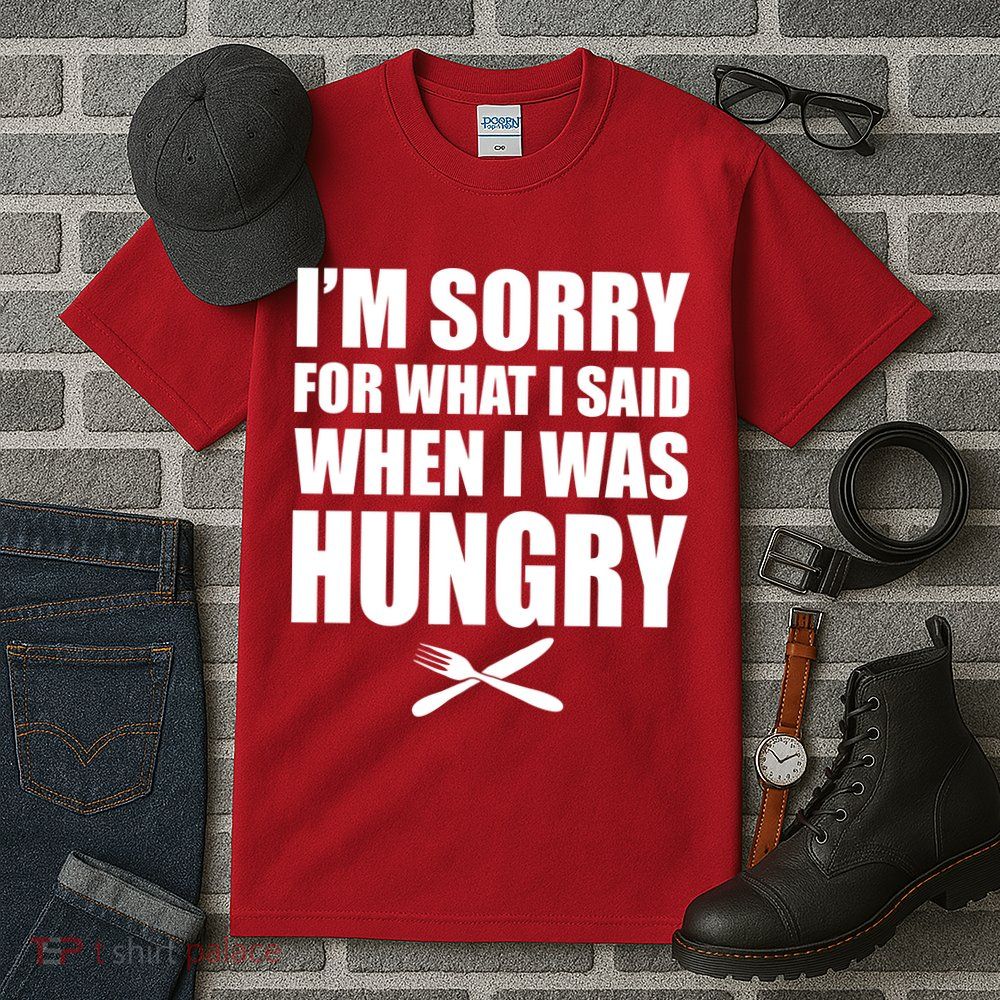 I'm Sorry For What I Said I Was Hungry Tall T-Shirt