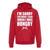 I'm Sorry For What I Said I Was Hungry Premium Hoodie