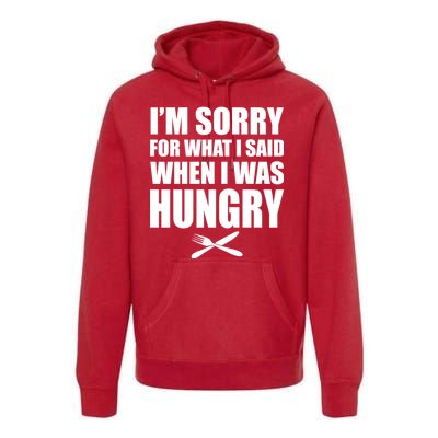 I'm Sorry For What I Said I Was Hungry Premium Hoodie