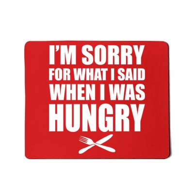 I'm Sorry For What I Said I Was Hungry Mousepad