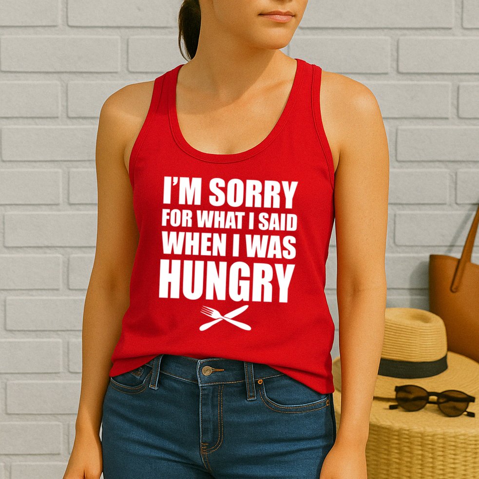 I'm Sorry For What I Said I Was Hungry Womens Tank Top