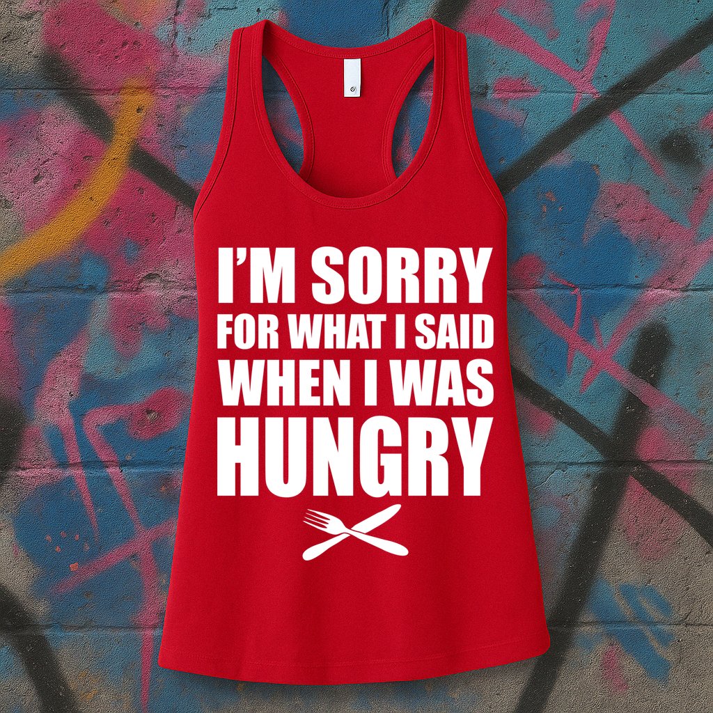 I'm Sorry For What I Said I Was Hungry Womens Tank Top