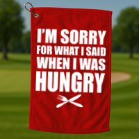 I'm Sorry For What I Said I Was Hungry Golf Towel