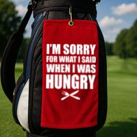 I'm Sorry For What I Said I Was Hungry Golf Towel