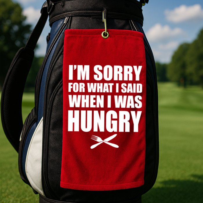 I'm Sorry For What I Said I Was Hungry Golf Towel