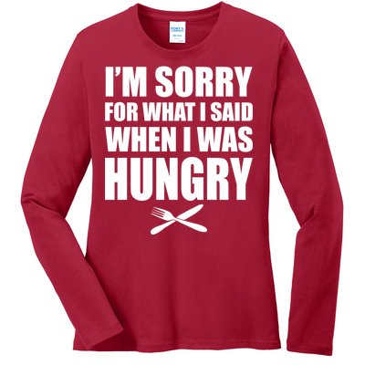 I'm Sorry For What I Said I Was Hungry Ladies Long Sleeve Shirt