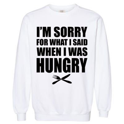 I'm Sorry For What I Said I Was Hungry Garment-Dyed Sweatshirt