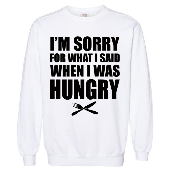 I'm Sorry For What I Said I Was Hungry Garment-Dyed Sweatshirt