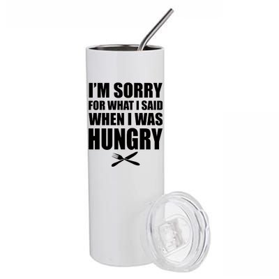 I'm Sorry For What I Said I Was Hungry Stainless Steel Tumbler