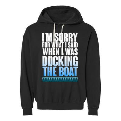 I'm Sorry For What I Said While Docking The Boat Garment-Dyed Fleece Hoodie