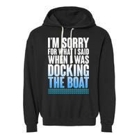 I'm Sorry For What I Said While Docking The Boat Garment-Dyed Fleece Hoodie