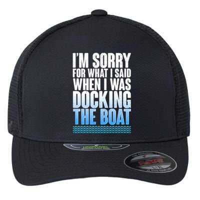 I'm Sorry For What I Said While Docking The Boat Flexfit Unipanel Trucker Cap