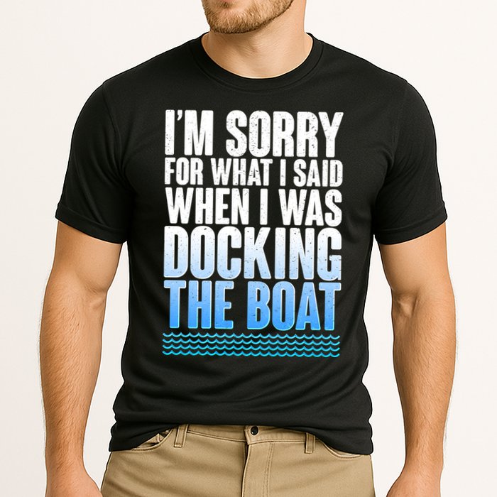 I'm Sorry For What I Said While Docking The Boat Performance Shirt