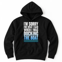 I'm Sorry For What I Said While Docking The Boat Hoodie