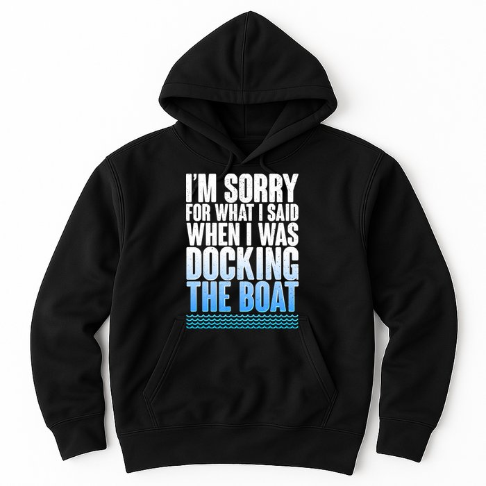 I'm Sorry For What I Said While Docking The Boat Hoodie