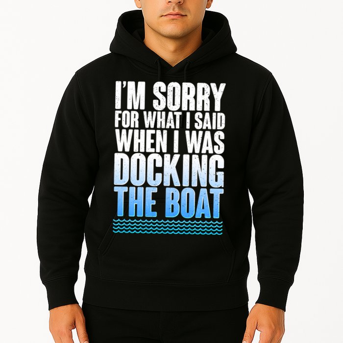 I'm Sorry For What I Said While Docking The Boat Hoodie