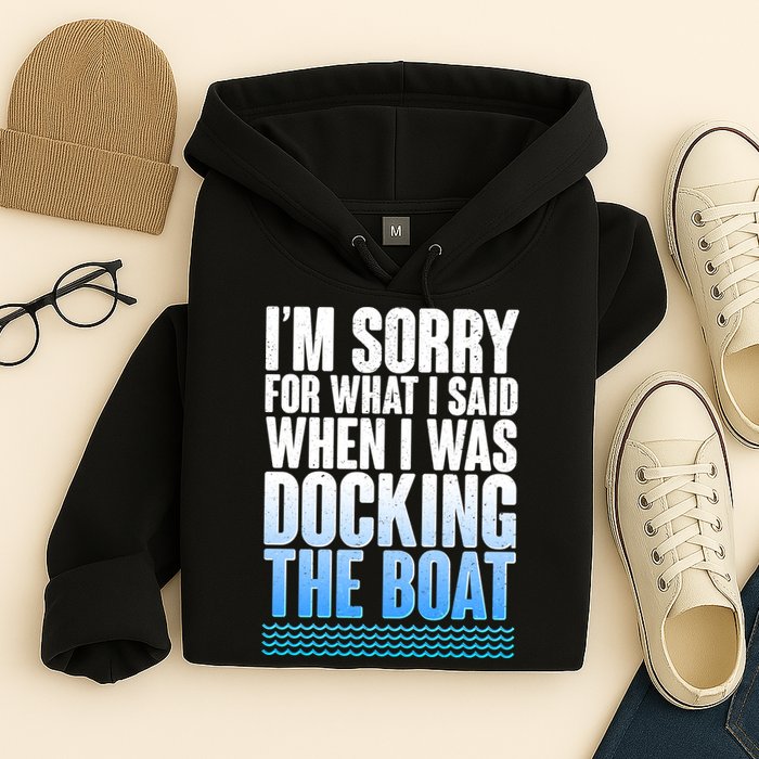 I'm Sorry For What I Said While Docking The Boat Hoodie