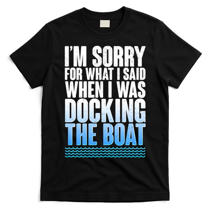 I'm Sorry For What I Said While Docking The Boat T-Shirt