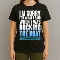 I'm Sorry For What I Said While Docking The Boat T-Shirt