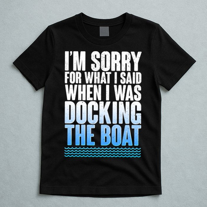 I'm Sorry For What I Said While Docking The Boat T-Shirt