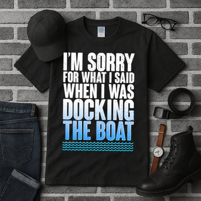 I'm Sorry For What I Said While Docking The Boat Tall T-Shirt