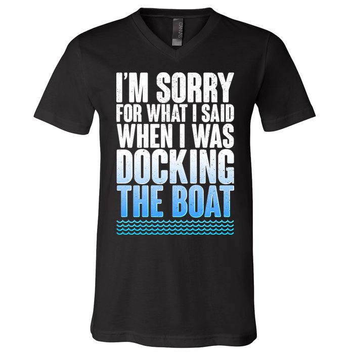 I'm Sorry For What I Said While Docking The Boat V-Neck T-Shirt