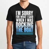 I'm Sorry For What I Said While Docking The Boat V-Neck T-Shirt