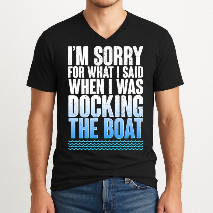 I'm Sorry For What I Said While Docking The Boat V-Neck T-Shirt