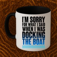 I'm Sorry For What I Said While Docking The Boat Mug