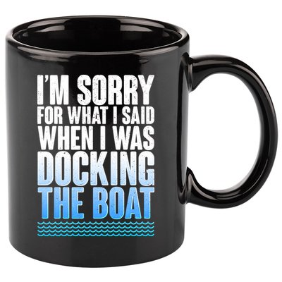I'm Sorry For What I Said While Docking The Boat 11oz C Handle Ceramic Mug