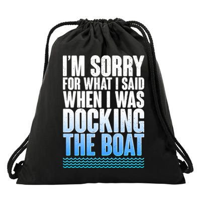 I'm Sorry For What I Said While Docking The Boat Drawstring Bag