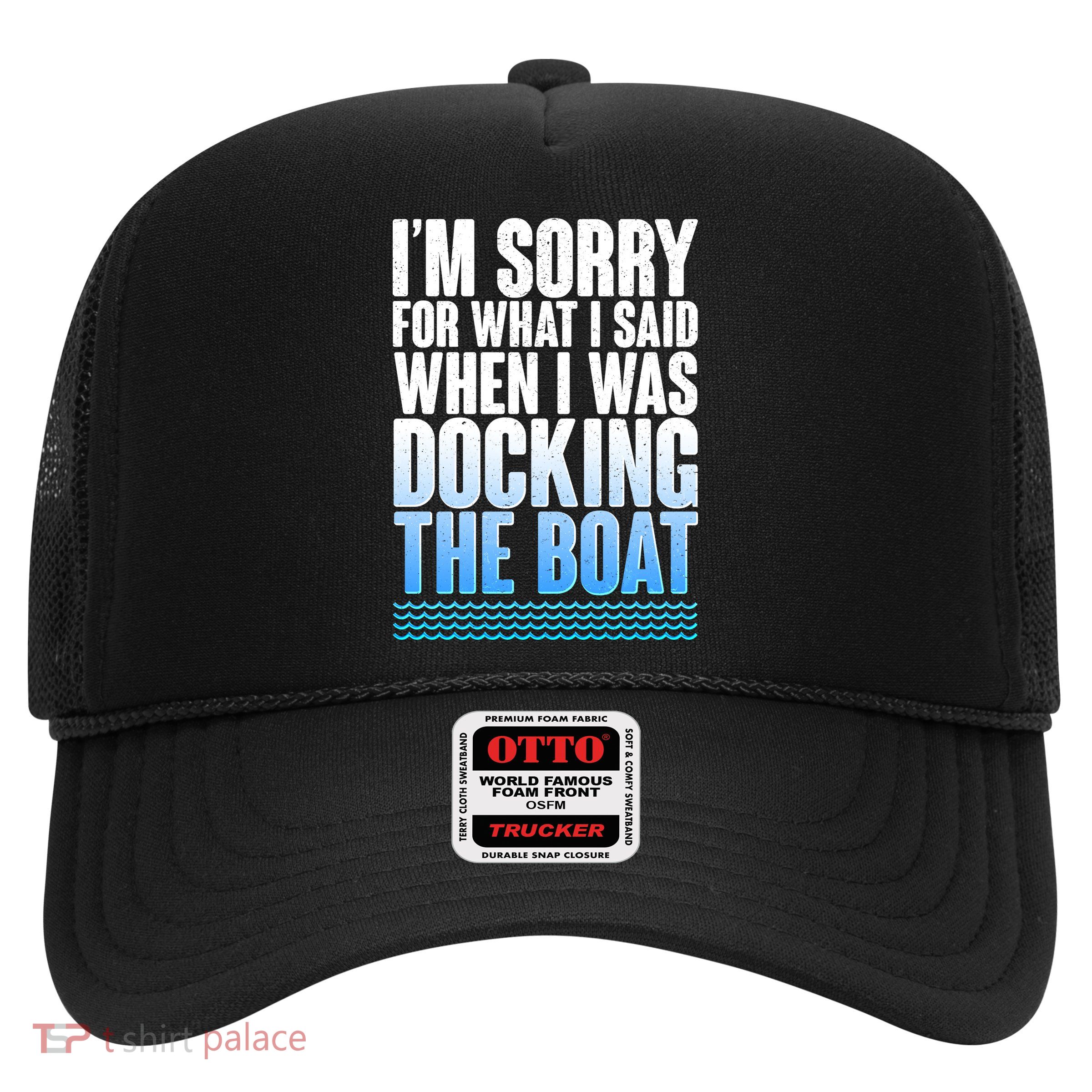 I'm Sorry For What I Said While Docking The Boat Trucker Hat