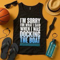 I'm Sorry For What I Said While Docking The Boat Tank Top