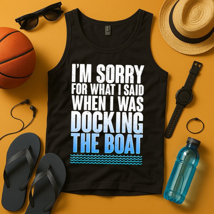 I'm Sorry For What I Said While Docking The Boat Tank Top
