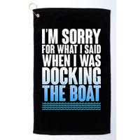 I'm Sorry For What I Said While Docking The Boat Golf Towel