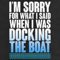 I'm Sorry For What I Said While Docking The Boat Golf Towel