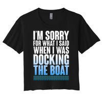 I'm Sorry For What I Said While Docking The Boat Women's Crop Top Tee